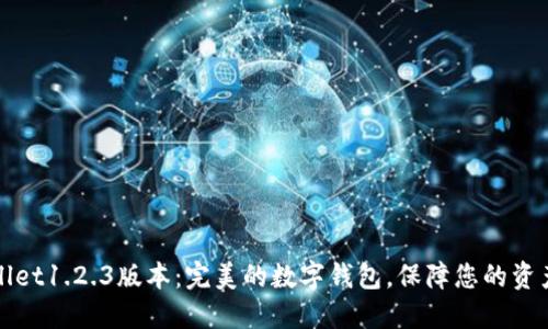 TPWallet1.2.3版本：完美的数字钱包，保障您的资产安全