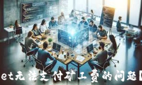 
如何解决TPWallet无法支付矿工费的问题？详细指南与解答
