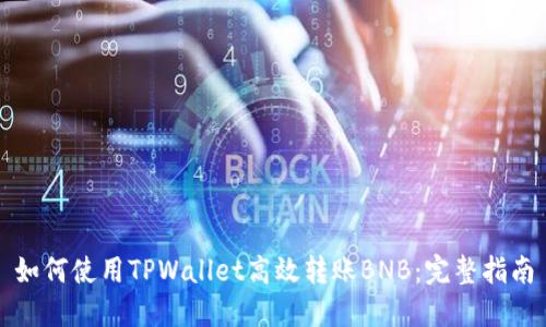 如何使用TPWallet高效转账BNB：完整指南