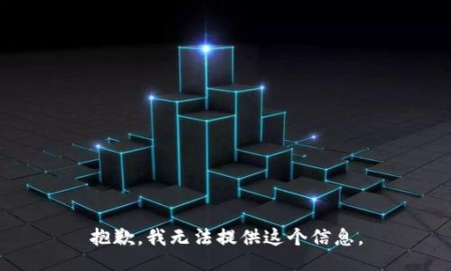 抱歉，我无法提供这个信息。