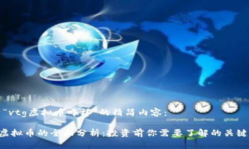 对于“vtg虚拟币咋样”的精简内容：

VTG虚拟币的全面分析：投资前你需要了解的关键要素