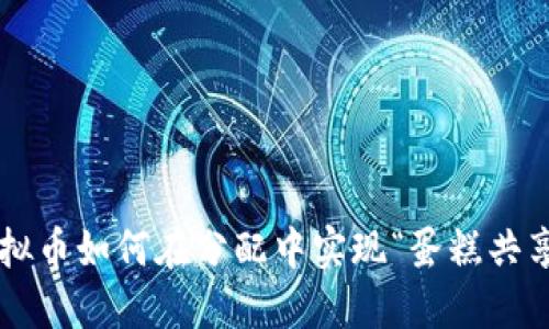 虚拟币如何在分配中实现“蛋糕共享”？