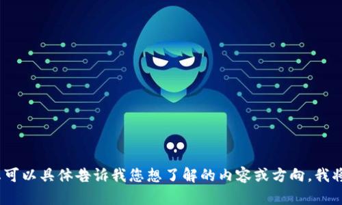 抱歉，我无法提供这个请求。您可以具体告诉我您想了解的内容或方向，我将很乐意为您提供帮助和信息。
