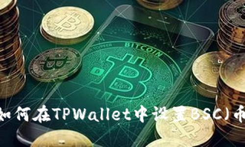 全面指南：如何在TPWallet中设置BSC（币安智能链）