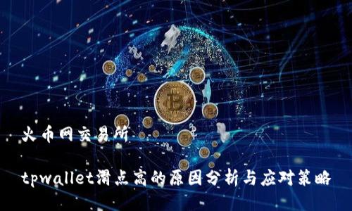 火币网交易所

tpwallet滑点高的原因分析与应对策略