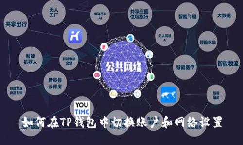 如何在TP钱包中切换账户和网络设置