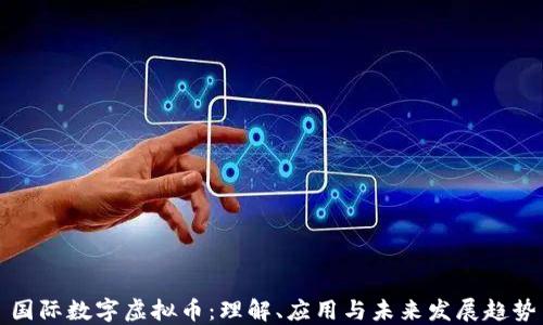 
国际数字虚拟币：理解、应用与未来发展趋势