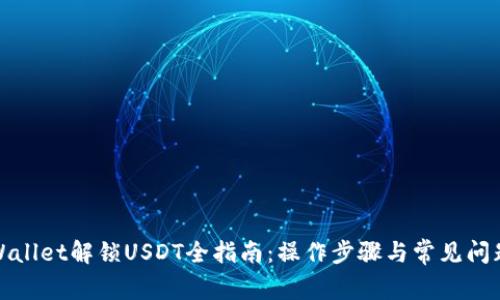 : TPWallet解锁USDT全指南：操作步骤与常见问题解答