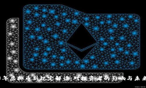 2023年虚拟币新规定解读：对投资者的影响与未来趋势