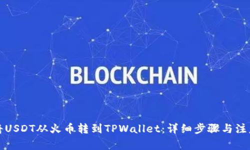 如何将USDT从火币转到TPWallet：详细步骤与注意事项