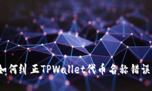 如何纠正TPWallet代币名称错误？