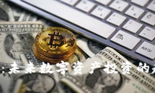 FTK虚拟币：未来数字资产投资的趋势与解析
