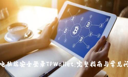 如何在电脑端安全登录TPWallet：完整指南与常见问题解答