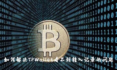 如何解决TPWallet看不到转入记录的问题