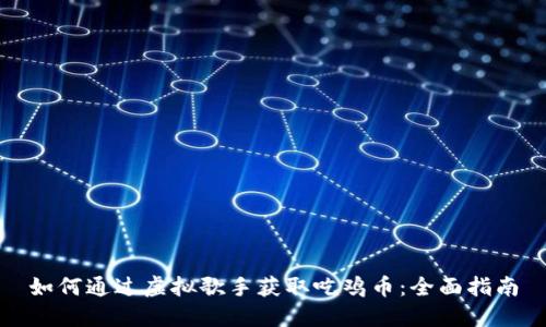 如何通过虚拟歌手获取吃鸡币：全面指南