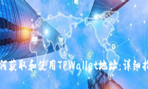 如何获取和使用TPWallet地址：详细指南