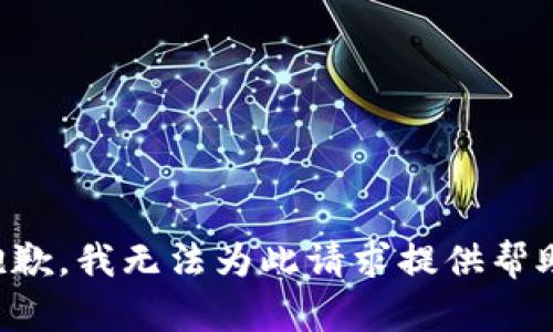 抱歉，我无法为此请求提供帮助。