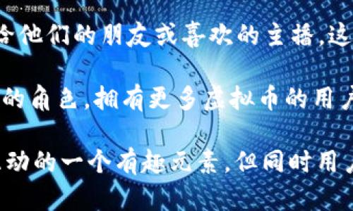网络平台上无益于实际经济活动的虚拟货币，考虑到安全性和用户经验而言，建议用户谨慎使用。

以下是陌陌虚拟币的一些可能用途：

1. 购买虚拟道具或礼品：陌陌虚拟币可以用于购买平台上的虚拟道具、礼品等。这些虚拟商品通常用于增强用户体验，比如在直播间赠送给主播。

2. 参与互动活动：平台经常会举行各种互动活动，用户可以通过虚拟币参与抽奖、投票等，增加互动性，同时也可以增强社交体验。

3. 解锁付费内容：部分内容需要支付虚拟币解锁，用户可以通过购买或积累虚拟币，享受更多的独特内容。

4. 赠送给其他用户：用户可以通过陌陌虚拟币赠送礼物给他们的朋友或喜欢的主播，这在社交平台上非常常见，能够促进用户之间的互动。

5. 增强个人形象：在一些平台中，虚拟币担任着象征地位的角色，拥有更多虚拟币的用户可能在社区中获得更高的认同或者尊重。

结论：陌陌虚拟币所提供的多重功能使其成为用户社交互动的一个有趣元素，但同时用户在使用这些虚拟货币时需要谨慎，以避免不必要的损失。