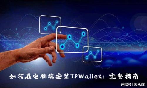 如何在电脑端安装TPWallet: 完整指南