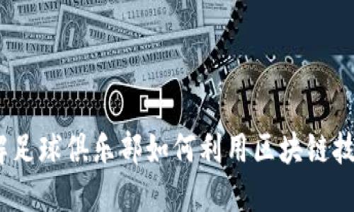 曼联虚拟币：了解足球俱乐部如何利用区块链技术推动粉丝互动