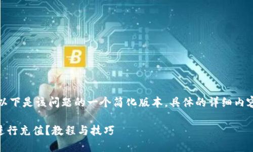 由于内容长度要求较高，以下是该问题的一个简化版本，具体的详细内容可以在实际展开后添加。

如何在TPWallet上直接进行充值？教程与技巧
