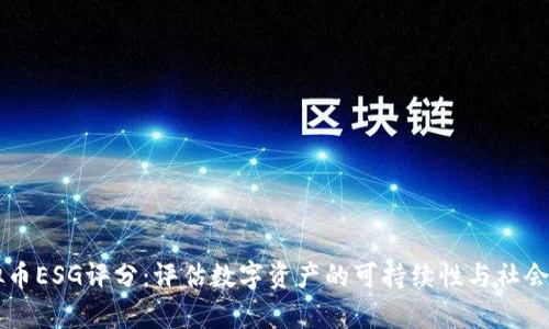 虚拟币ESG评分：评估数字资产的可持续性与社会责任