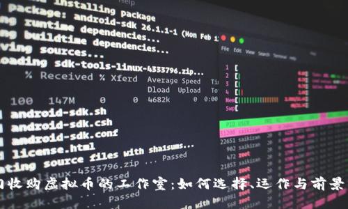 专门收购虚拟币的工作室：如何选择、运作与前景分析