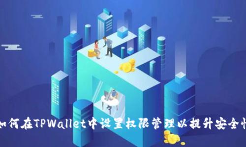如何在TPWallet中设置权限管理以提升安全性