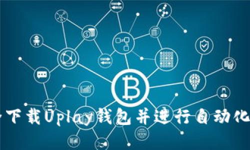 如何安全下载Uplay钱包并进行自动化管理交易