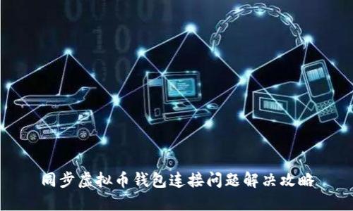 同步虚拟币钱包连接问题解决攻略