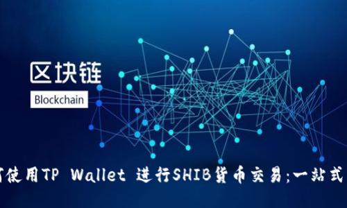 如何使用TP Wallet 进行SHIB货币交易：一站式指南