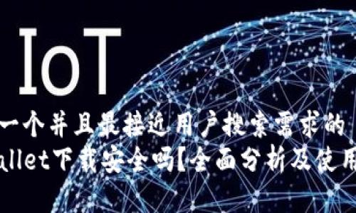 思考一个并且最接近用户搜索需求的  
TPWallet下载安全吗？全面分析及使用指南