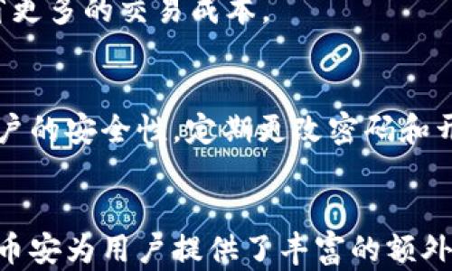 
虚拟币概念解析：币安与其他主流加密货币的关系

关键词
虚拟币, 币安, 加密货币

1. 什么是虚拟币？
虚拟币是指在互联网上以数字形式存在的货币，它具有一定的货币属性，包括价值、可交换性和流通性。虚拟币的出现和发展极大地改变了传统金融体系和投资方式。与传统法定货币相比，虚拟币通常是去中心化的，通过区块链等技术实现点对点的交易，用户的交易记录和资产信息都在网络上透明且安全地记录。

由于虚拟币的特殊性，它们不受某一特定国家或金融机构的控制，因此也被称为去中心化货币。这种货币形式最早以比特币的形式出现，比特币在2009年发布后迅速得到广泛关注和采纳。如今，虚拟币的种类繁多，包括以太坊、瑞波币、莱特币等，每一种虚拟币都有其独特的功能和用途。

2. 币安是什么？
币安是全球最大的加密货币交易所之一，于2017年成立，提供包括比特币、以太坊等主流虚拟货币的交易服务。币安的创始人赵长鹏（Changpeng Zhao，简称CZ）因其在加密货币领域的影响力而被广泛认可。

除了基本的交易功能，币安还推出了多种创新产品，如币安币（BNB）、法币交易、杠杆交易、期货交易等，旨在为不同类型的用户提供灵活的投资选择。此外，币安还提供去中心化交易所（DEX）和区块链技术支持，致力于建设更加完善的加密货币生态系统。

3. 虚拟币与币安的关系
虚拟币是币安交易所上进行交易的主要资产，而币安作为交易平台则为用户提供了虚拟币的买卖服务。在币安上，用户可以交易不同类型的虚拟币，一方面可以通过买入和卖出赚取利润，另一方面也可以通过持有某种虚拟币获取相应的权益。

币安还推出了自己的原生代币BNB，用户可以使用BNB支付交易费用，从而享受更低的交易成本。此外，币安还提供用户通过购买和质押BNB获得更多实惠和优惠，这逐步形成了币安与虚拟币的紧密联系。

4. 为什么选择币安进行虚拟币交易？
选择币安作为虚拟币交易平台的原因有很多。首先，币安提供广泛的数字资产交易对，用户可以轻松找到各种加密货币进行投资。其次，币安的用户界面友好，移动应用程序便于用户随时随地交易。此外，币安还致力于提供安全的交易环境，包括多层的安全保护措施和强大的用户支持系统。

币安的流动性极高，意味着用户在进行买卖交易时几乎没有时间延迟，这对于高频交易者和投资者来说尤为重要。此外，币安还提供较低的交易费用，相比于其他交易所，用户可以节省更多的交易成本。总的来说，币安凭借其专业的服务和强大的生态系统成为了许多虚拟币投资者的首选。

5. 使用币安进行虚拟币交易的注意事项
尽管币安是一个非常受欢迎的交易平台，但在使用过程中仍需注意一些关键事项。首先，用户应该了解加密货币市场的波动性。价格快速波动可能导致巨大的损失，因此在交易前一定要做好充分的风险评估。

其次，用户在注册和使用币安时需确保账户的安全性。启用两步验证（2FA）是保护账户安全的基本步骤。此外，定期检查账户活动并及时更改密码也是必要的保安措施。对于初学者来说，建议从小额投资开始，积累经验和信心后再逐步加大投入。

最后，用户还应该关注相关的法律法规，因不同国家和地区对虚拟币的监管政策不同，确保自己的交易活动在法律允许的范围内进行。

总结
虚拟币的兴起为全新的金融生态系统带来了机遇与挑战，而币安作为全球领先的加密货币交易所，则成为了用户与虚拟币之间的桥梁。在选择进行虚拟币交易时，用户对币安的理解和使用将直接影响交易体验和投资效果。希望通过以上分析，用户能更全面地认识币安及其与虚拟币的关系，做出明智的投资决策。

常见问题解答
h4问题1：虚拟币如何影响传统金融？/h4
虚拟币的出现对传统金融行业产生了深远的影响，首先是支付方式的改变。用户可以通过虚拟币进行国际间的支付，省去了中介和高额手续费，从而提高了交易的效率。其次，虚拟币所依赖的区块链技术提高了透明度和安全性，传统金融在数据存储和交易处理方面受益良多。同时，虚拟币也催生了去中心化金融（DeFi）的出现，用户可以通过智能合约进行贷款、借贷、保险等金融服务，降低了对传统银行的依赖。

h4问题2：如何在币安上创建账户并进行交易？/h4
在币安上创建账户相对简单。用户只需提供有效的电子邮件地址或手机号码，设置密码完成注册。验证账户后，用户可以选择法币充值或直接购买虚拟币。币安支持多种支付方式，包括银行转账、信用卡等。完成充值后，用户可以选择目标虚拟币进行交易，通过币安提供的交易界面下单。

h4问题3：币安的交易费用如何？/h4
币安的交易费用相较于其他交易所而言较低，一般在0.1%至0.2%之间。而使用BNB支付交易费用则可以享受进一步的折扣。此外，币安还不定期推出各种优惠活动，用户应密切关注，以便节省更多的交易成本。

h4问题4：币安如何保证用户资金安全？/h4
币安采取了一系列安全措施来确保用户资金的安全，包括冷存储、多重签名、两步验证等。此外，币安还设有安全基金，以便在发生安全事件时对用户进行补偿。用户自身也应采取措施，加强账户的安全性，定期更改密码和开启两步认证。

h4问题5：币安与其他交易所相比，有何优势？/h4
币安相较于其他交易所具备多项优势。首先，其交易对种类繁多，用户可以在一个平台上进行多种虚拟币交易。其次，币安平台的用户体验良好，包括流畅的交易界面和移动应用。更重要的是，币安为用户提供了丰富的额外服务，如期货交易、杠杆交易等，这些在竞争对手那里较为少见。