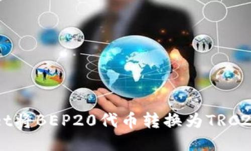 如何使用TPWallet将BEP20代币转换为TRC20代币的详细指南