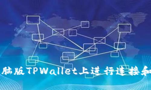 如何在电脑版TPWallet上进行连接和使用指南