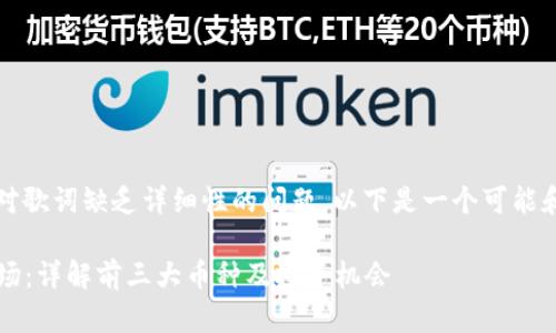 注意：以下内容是针对歌词缺乏详细性的问题，以下是一个可能和一些关键词的示例。

2023年虚拟货币市场：详解前三大币种及投资机会