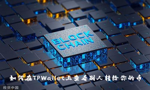 如何在TPWallet上查看别人转给你的币
