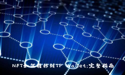 NFT如何转移到TP Wallet：完整指南