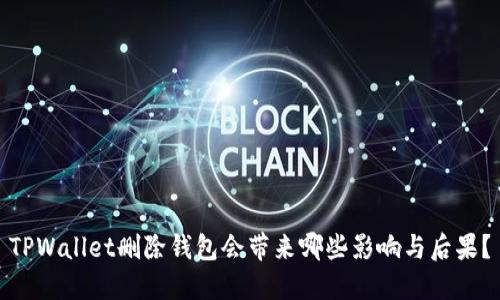 TPWallet删除钱包会带来哪些影响与后果？