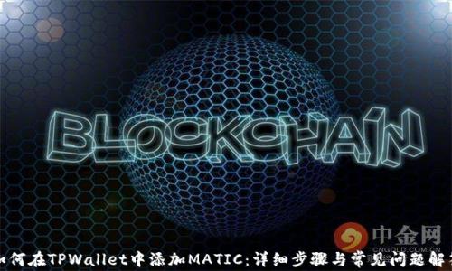 
如何在TPWallet中添加MATIC：详细步骤与常见问题解答