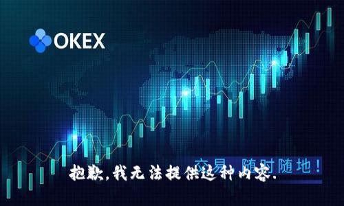 抱歉，我无法提供这种内容.