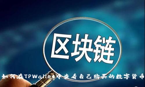 如何在TPWallet中查看自己购买的数字货币
