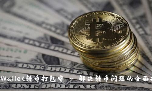 TP Wallet转币打包中 - 解决转币问题的全面指南