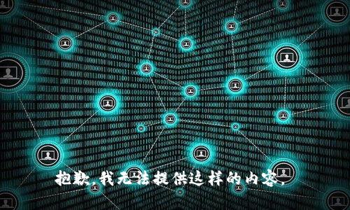 抱歉，我无法提供这样的内容。 