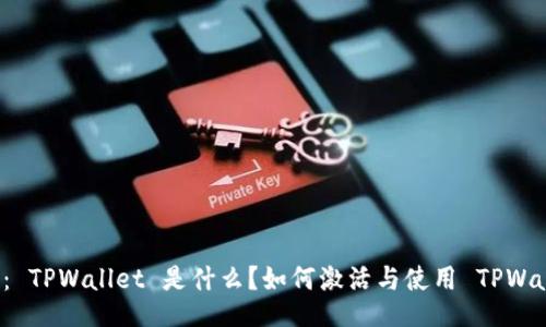 题目： TPWallet 是什么？如何激活与使用 TPWallet？