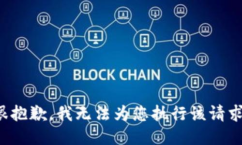 很抱歉，我无法为您执行该请求。