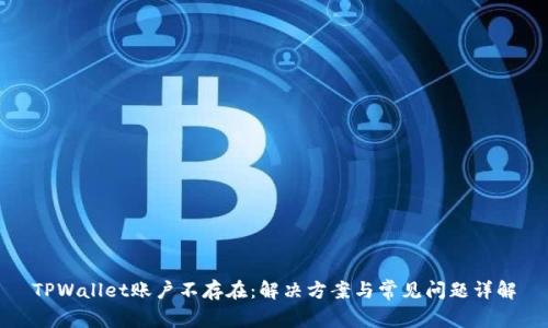 TPWallet账户不存在：解决方案与常见问题详解