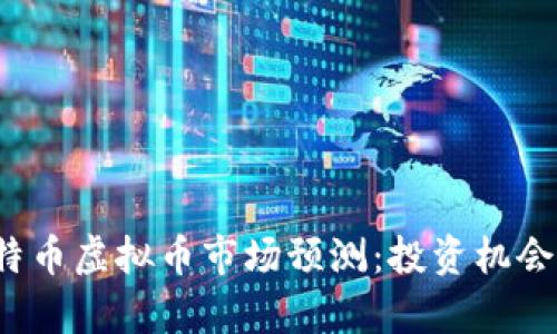 2023年比特币虚拟币市场预测：投资机会与风险分析