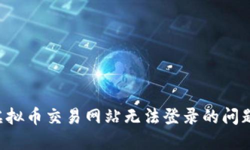 如何解决虚拟币交易网站无法登录的问题：全面指南