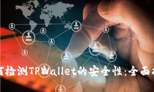 如何检测TPWallet的安全性：全面指南
